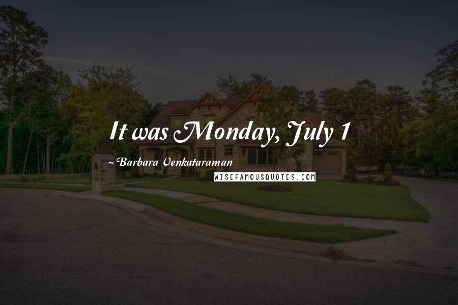 Barbara Venkataraman Quotes: It was Monday, July 1