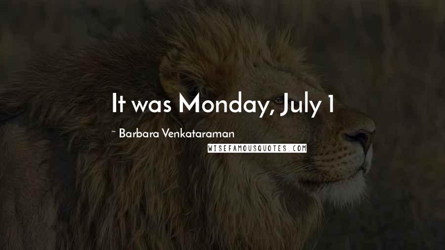 Barbara Venkataraman Quotes: It was Monday, July 1