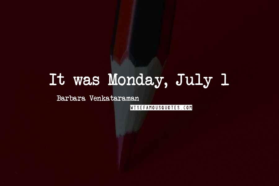Barbara Venkataraman Quotes: It was Monday, July 1