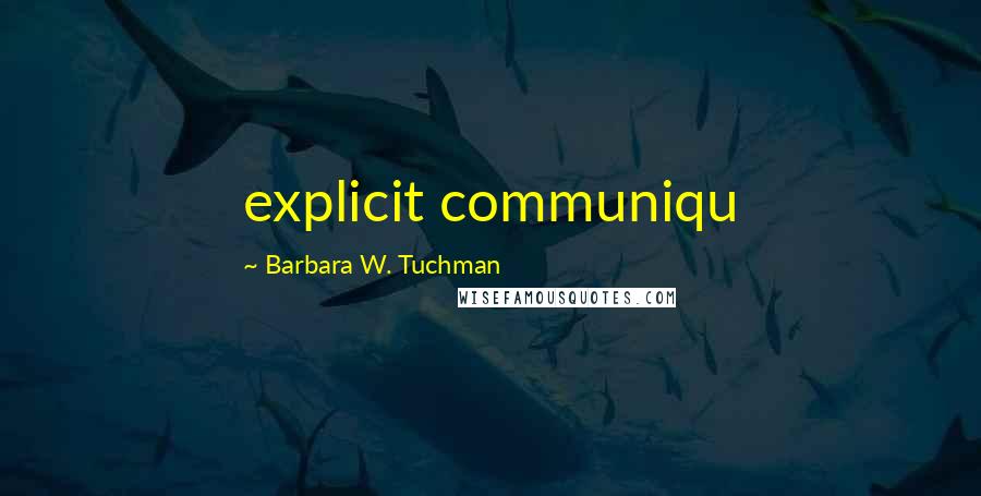 Barbara W. Tuchman Quotes: explicit communiqu