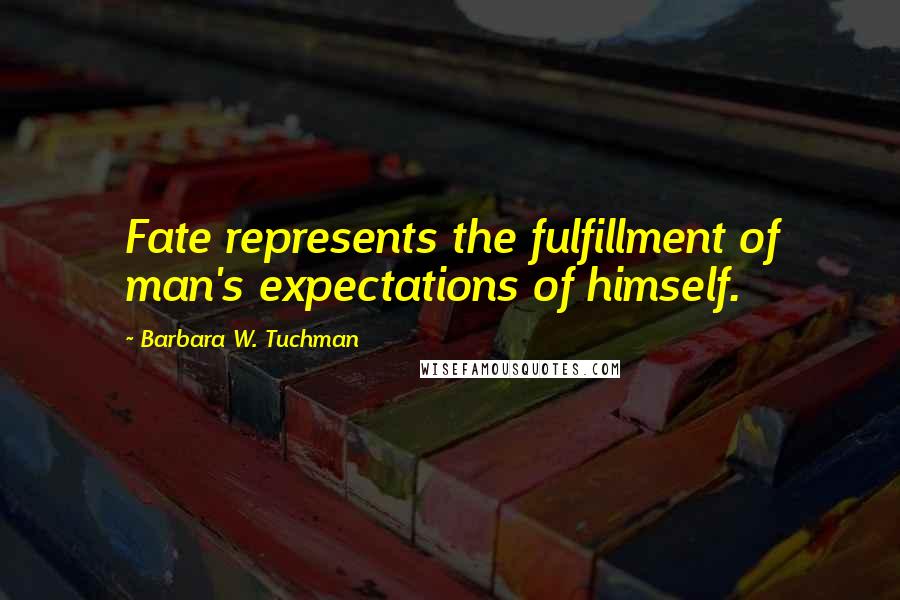 Barbara W. Tuchman Quotes: Fate represents the fulfillment of man's expectations of himself.