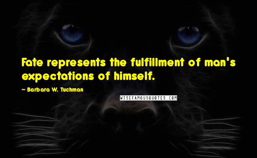 Barbara W. Tuchman Quotes: Fate represents the fulfillment of man's expectations of himself.