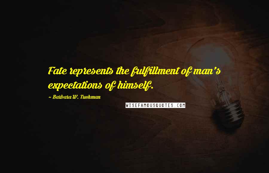 Barbara W. Tuchman Quotes: Fate represents the fulfillment of man's expectations of himself.