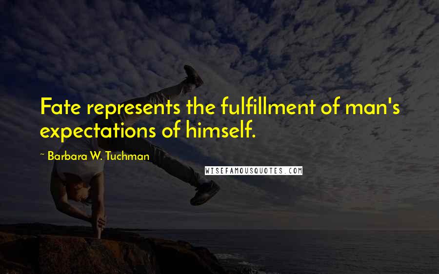 Barbara W. Tuchman Quotes: Fate represents the fulfillment of man's expectations of himself.