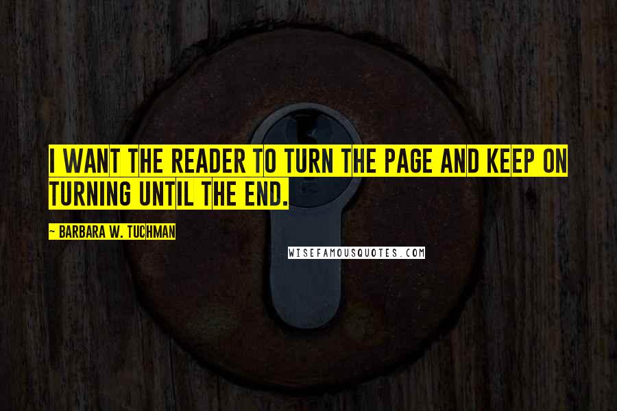 Barbara W. Tuchman Quotes: I want the reader to turn the page and keep on turning until the end.