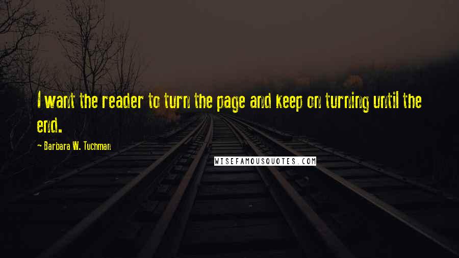 Barbara W. Tuchman Quotes: I want the reader to turn the page and keep on turning until the end.