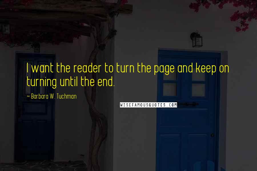 Barbara W. Tuchman Quotes: I want the reader to turn the page and keep on turning until the end.