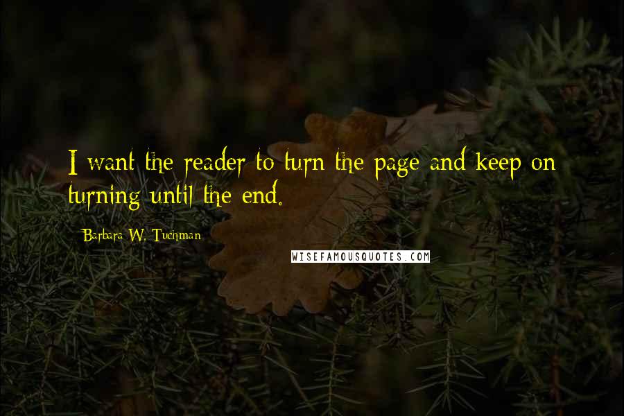 Barbara W. Tuchman Quotes: I want the reader to turn the page and keep on turning until the end.