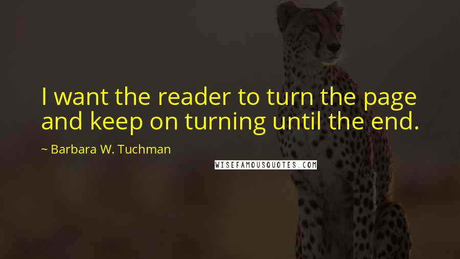 Barbara W. Tuchman Quotes: I want the reader to turn the page and keep on turning until the end.