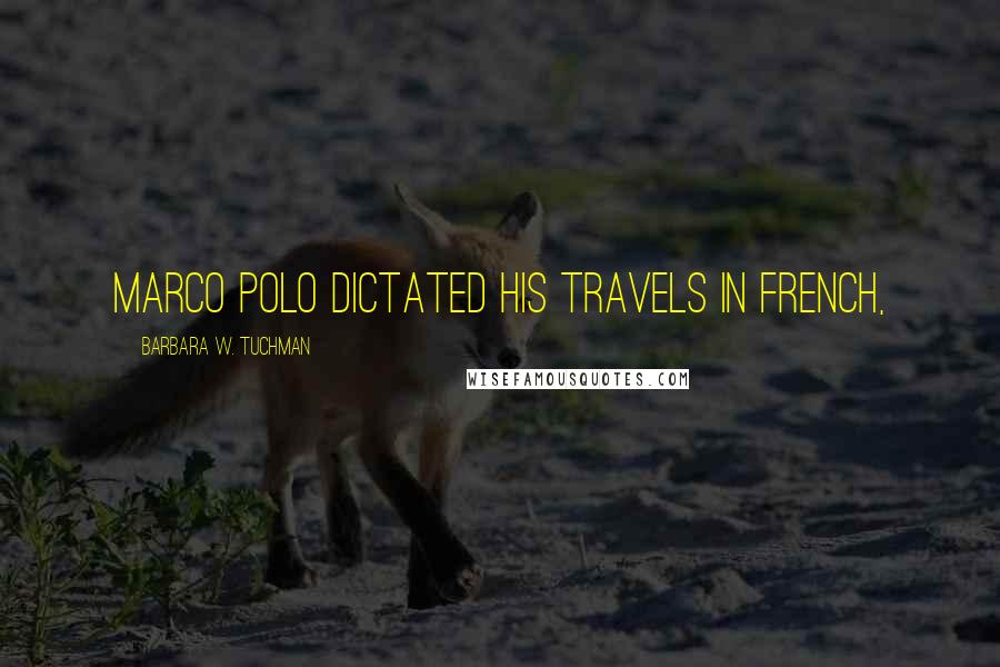 Barbara W. Tuchman Quotes: Marco Polo dictated his Travels in French,