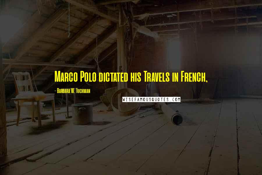 Barbara W. Tuchman Quotes: Marco Polo dictated his Travels in French,