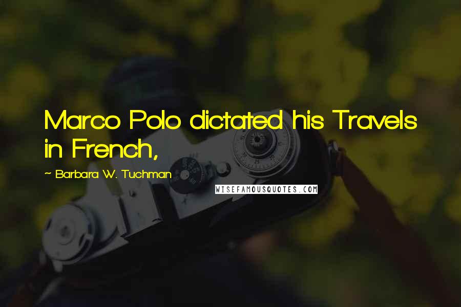 Barbara W. Tuchman Quotes: Marco Polo dictated his Travels in French,