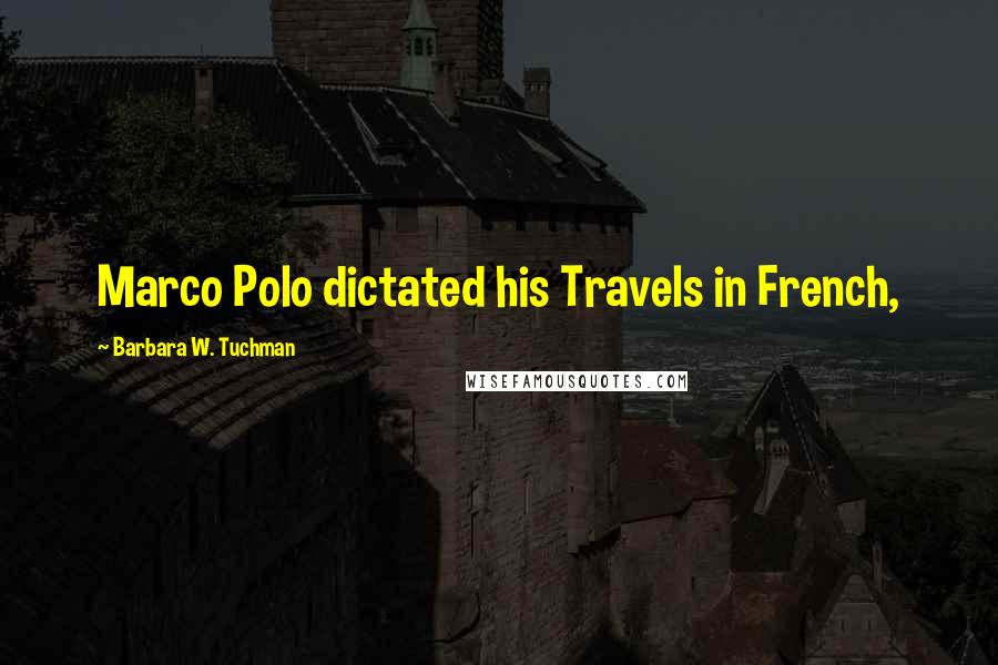 Barbara W. Tuchman Quotes: Marco Polo dictated his Travels in French,
