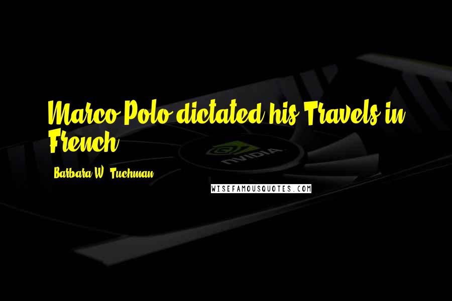 Barbara W. Tuchman Quotes: Marco Polo dictated his Travels in French,