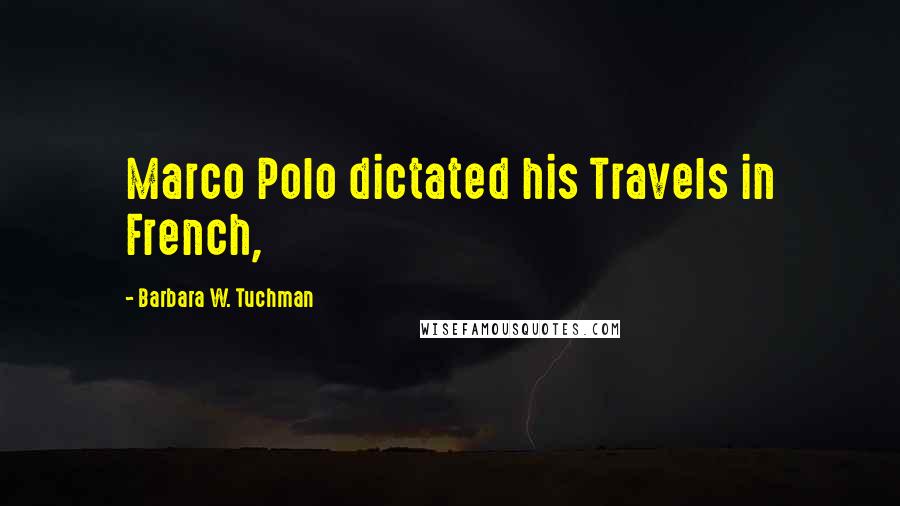 Barbara W. Tuchman Quotes: Marco Polo dictated his Travels in French,