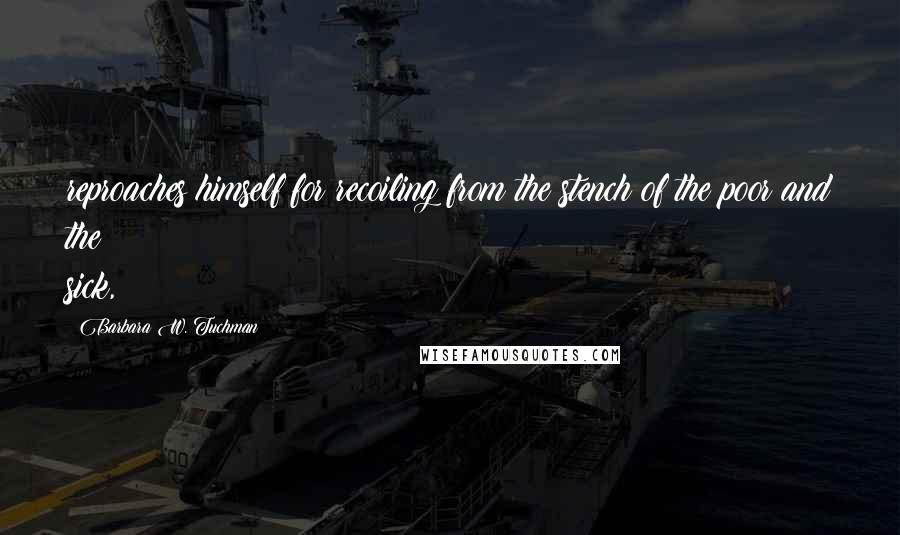Barbara W. Tuchman Quotes: reproaches himself for recoiling from the stench of the poor and the sick,