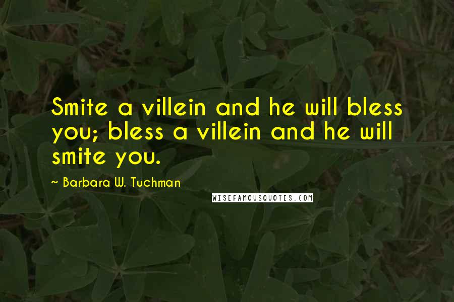 Barbara W. Tuchman Quotes: Smite a villein and he will bless you; bless a villein and he will smite you.