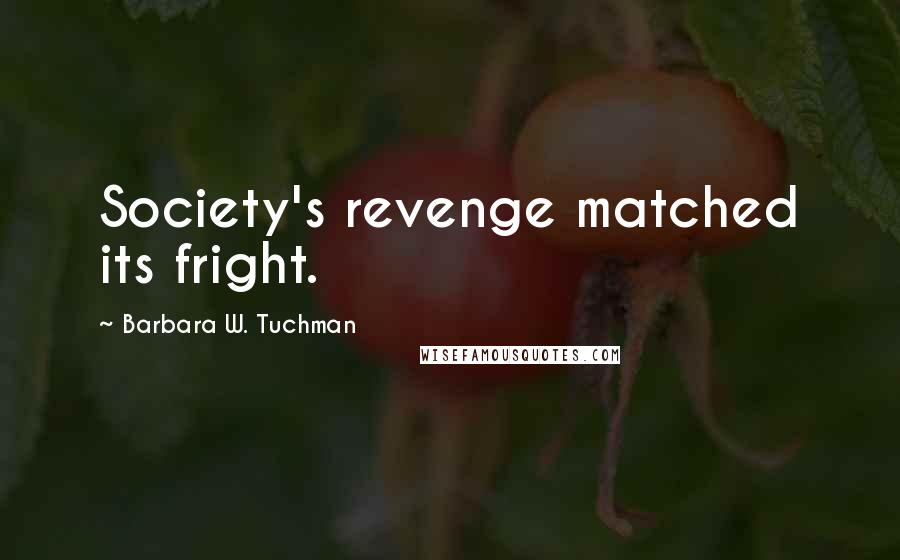 Barbara W. Tuchman Quotes: Society's revenge matched its fright.