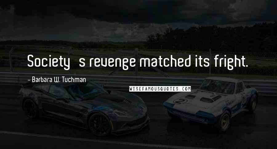 Barbara W. Tuchman Quotes: Society's revenge matched its fright.