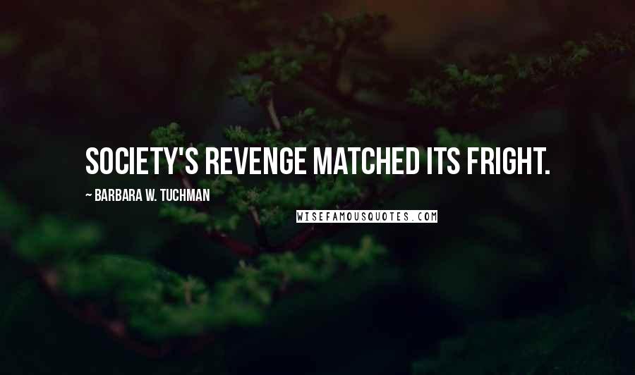 Barbara W. Tuchman Quotes: Society's revenge matched its fright.