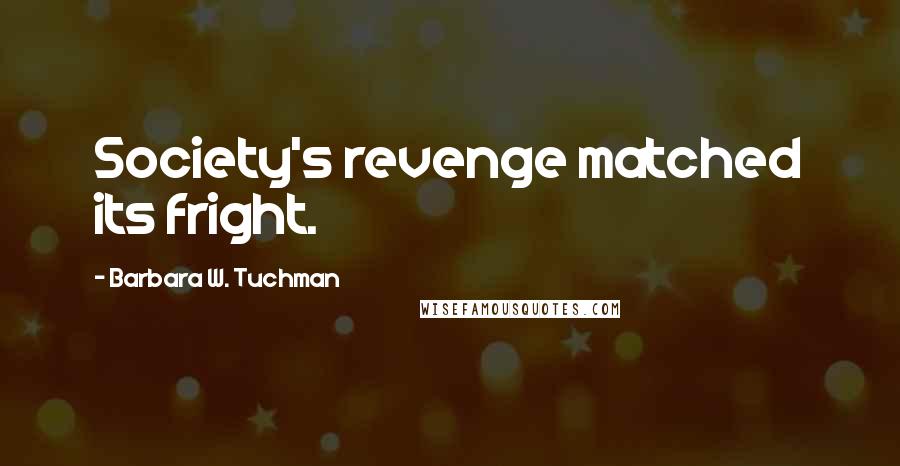 Barbara W. Tuchman Quotes: Society's revenge matched its fright.