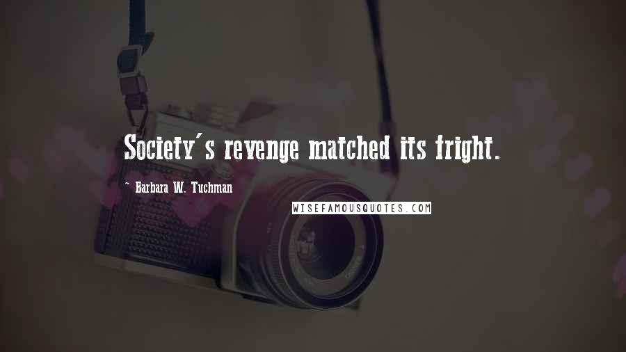 Barbara W. Tuchman Quotes: Society's revenge matched its fright.