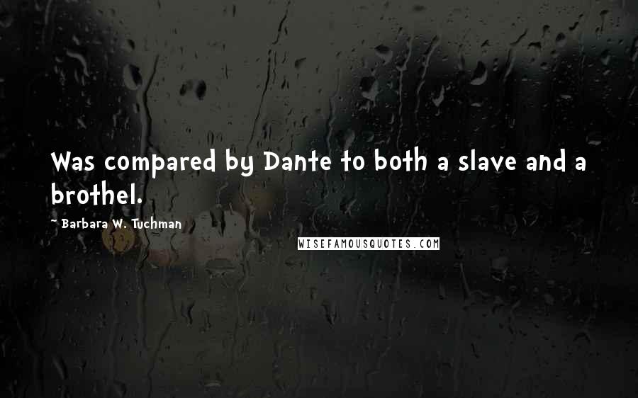 Barbara W. Tuchman Quotes: Was compared by Dante to both a slave and a brothel.
