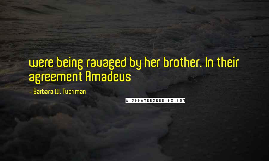 Barbara W. Tuchman Quotes: were being ravaged by her brother. In their agreement Amadeus