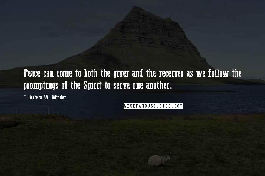 Barbara W. Winder Quotes: Peace can come to both the giver and the receiver as we follow the promptings of the Spirit to serve one another.