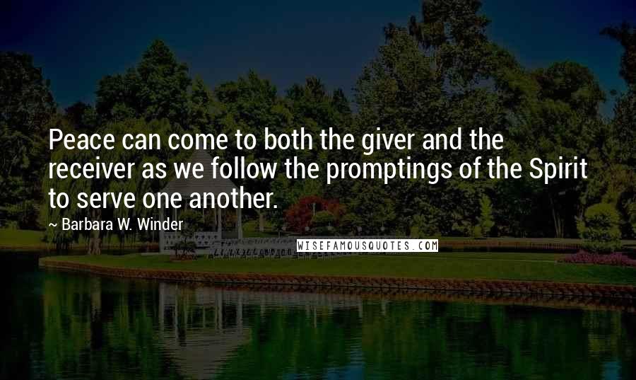 Barbara W. Winder Quotes: Peace can come to both the giver and the receiver as we follow the promptings of the Spirit to serve one another.