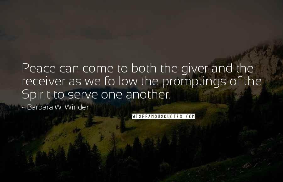 Barbara W. Winder Quotes: Peace can come to both the giver and the receiver as we follow the promptings of the Spirit to serve one another.