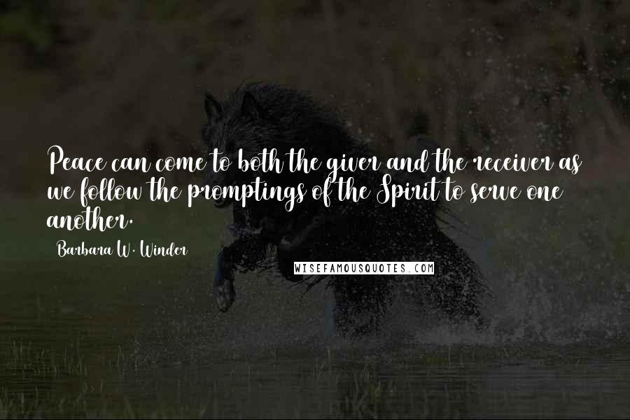 Barbara W. Winder Quotes: Peace can come to both the giver and the receiver as we follow the promptings of the Spirit to serve one another.