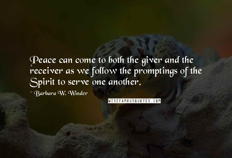 Barbara W. Winder Quotes: Peace can come to both the giver and the receiver as we follow the promptings of the Spirit to serve one another.