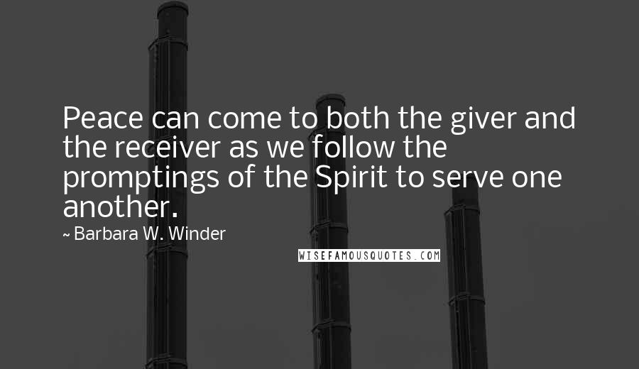 Barbara W. Winder Quotes: Peace can come to both the giver and the receiver as we follow the promptings of the Spirit to serve one another.