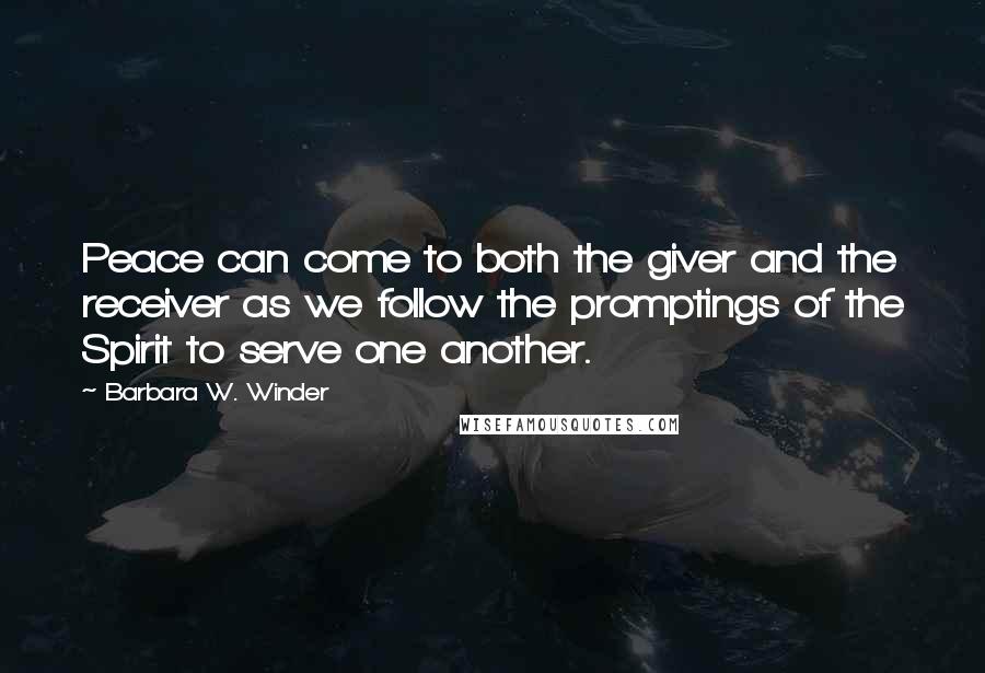 Barbara W. Winder Quotes: Peace can come to both the giver and the receiver as we follow the promptings of the Spirit to serve one another.