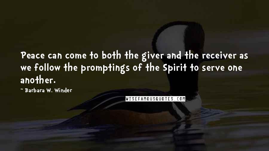 Barbara W. Winder Quotes: Peace can come to both the giver and the receiver as we follow the promptings of the Spirit to serve one another.