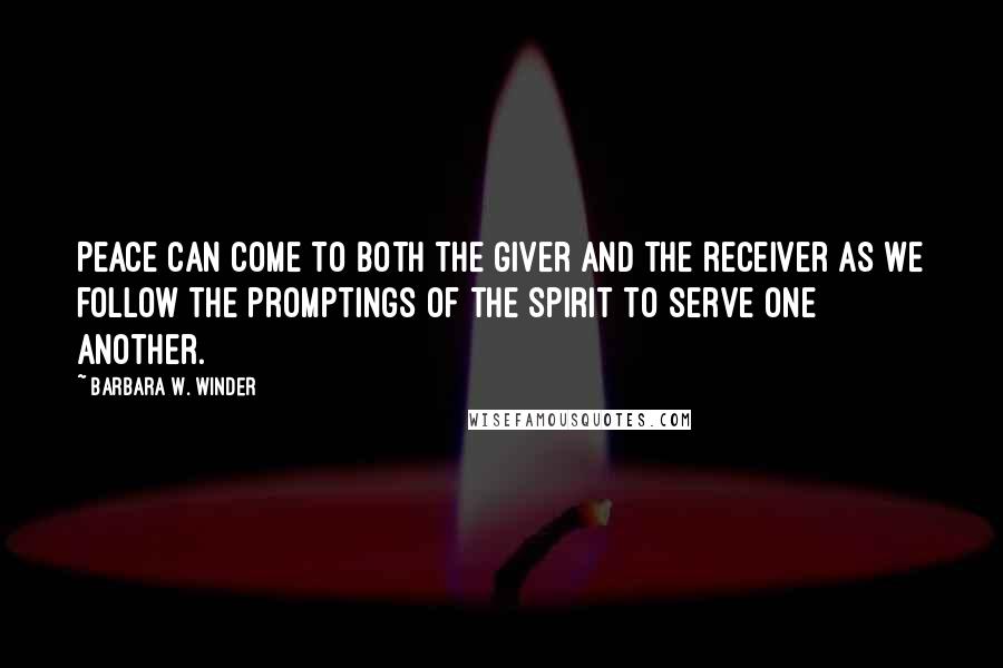 Barbara W. Winder Quotes: Peace can come to both the giver and the receiver as we follow the promptings of the Spirit to serve one another.