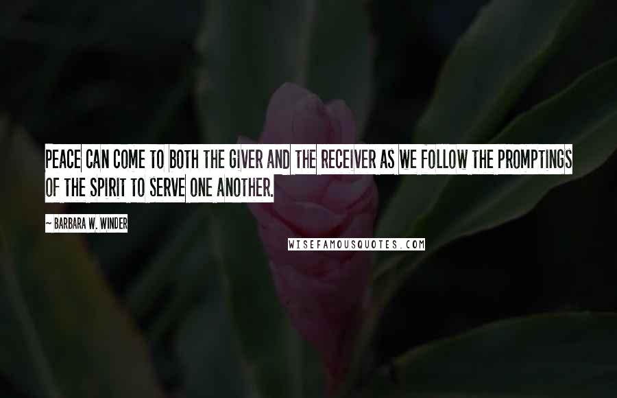 Barbara W. Winder Quotes: Peace can come to both the giver and the receiver as we follow the promptings of the Spirit to serve one another.