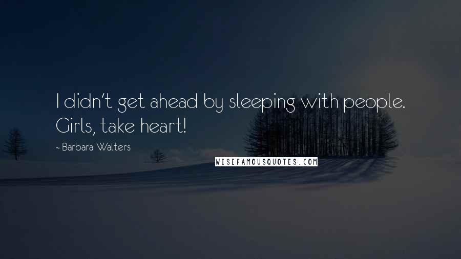 Barbara Walters Quotes: I didn't get ahead by sleeping with people. Girls, take heart!