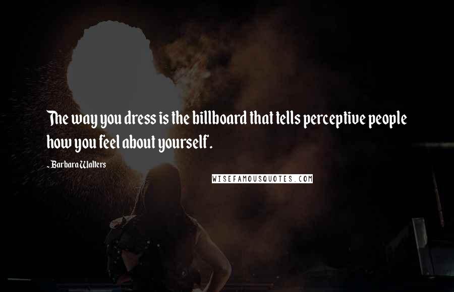 Barbara Walters Quotes: The way you dress is the billboard that tells perceptive people how you feel about yourself.