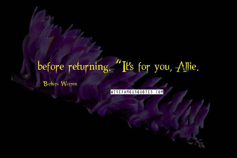 Barbara Warren Quotes: before returning. "It's for you, Allie.