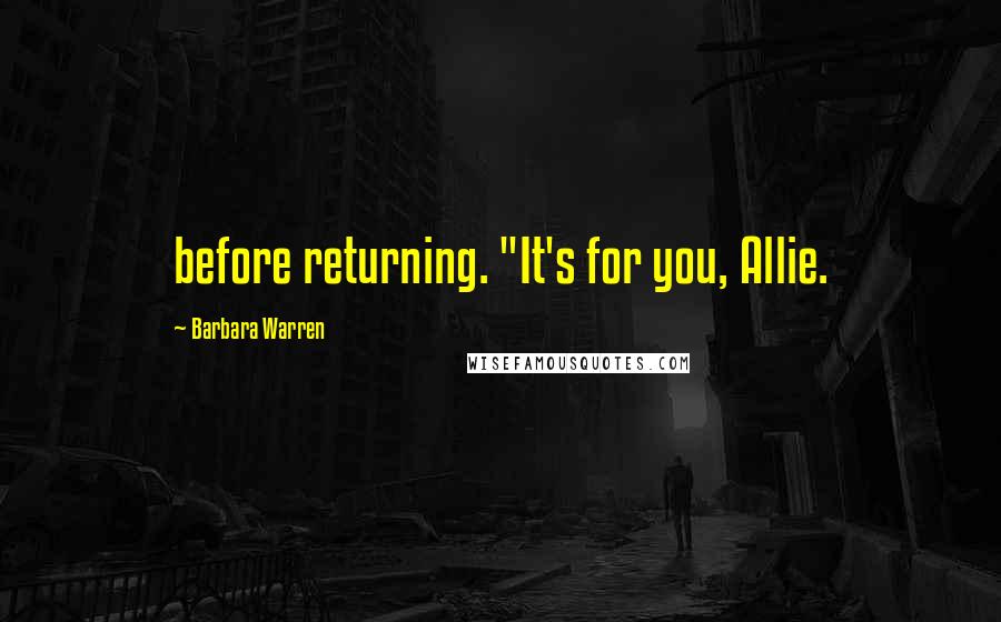 Barbara Warren Quotes: before returning. "It's for you, Allie.