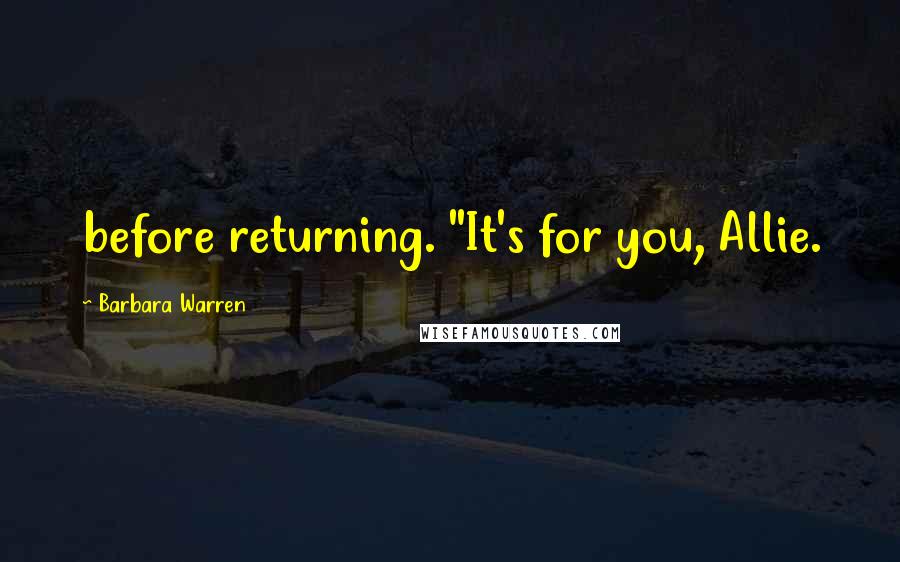 Barbara Warren Quotes: before returning. "It's for you, Allie.