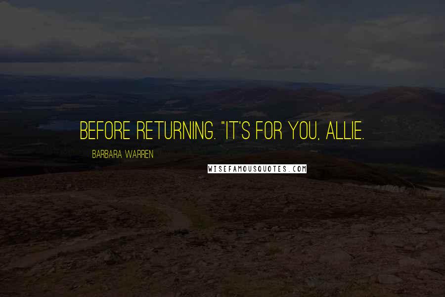 Barbara Warren Quotes: before returning. "It's for you, Allie.