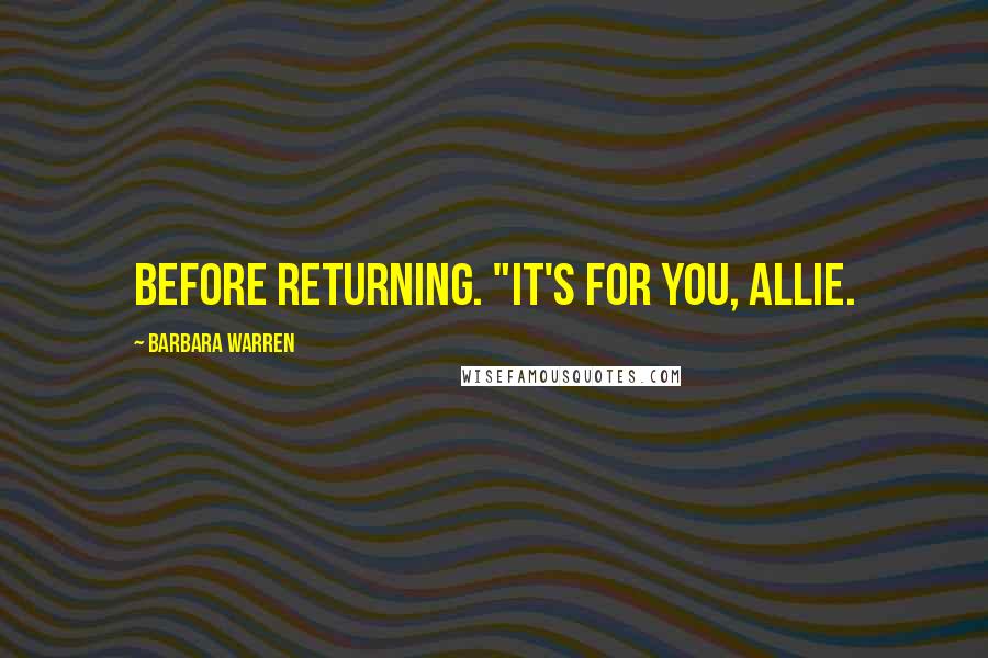 Barbara Warren Quotes: before returning. "It's for you, Allie.