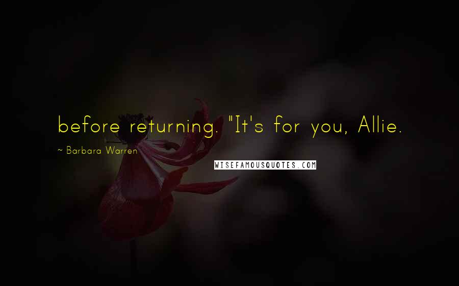 Barbara Warren Quotes: before returning. "It's for you, Allie.