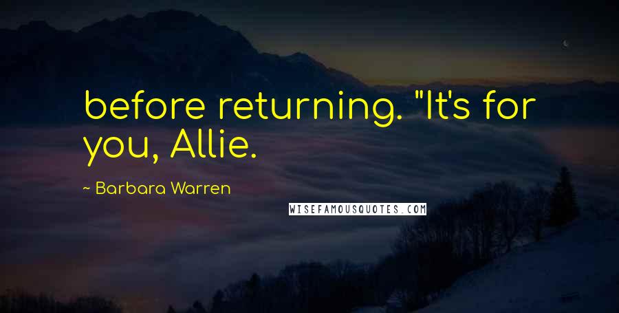 Barbara Warren Quotes: before returning. "It's for you, Allie.