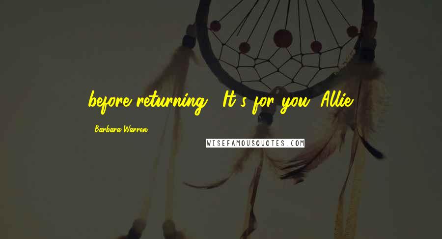 Barbara Warren Quotes: before returning. "It's for you, Allie.