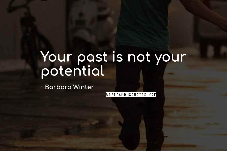 Barbara Winter Quotes: Your past is not your potential