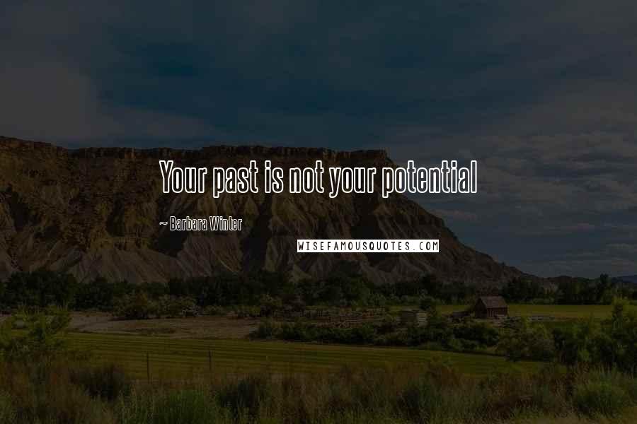 Barbara Winter Quotes: Your past is not your potential